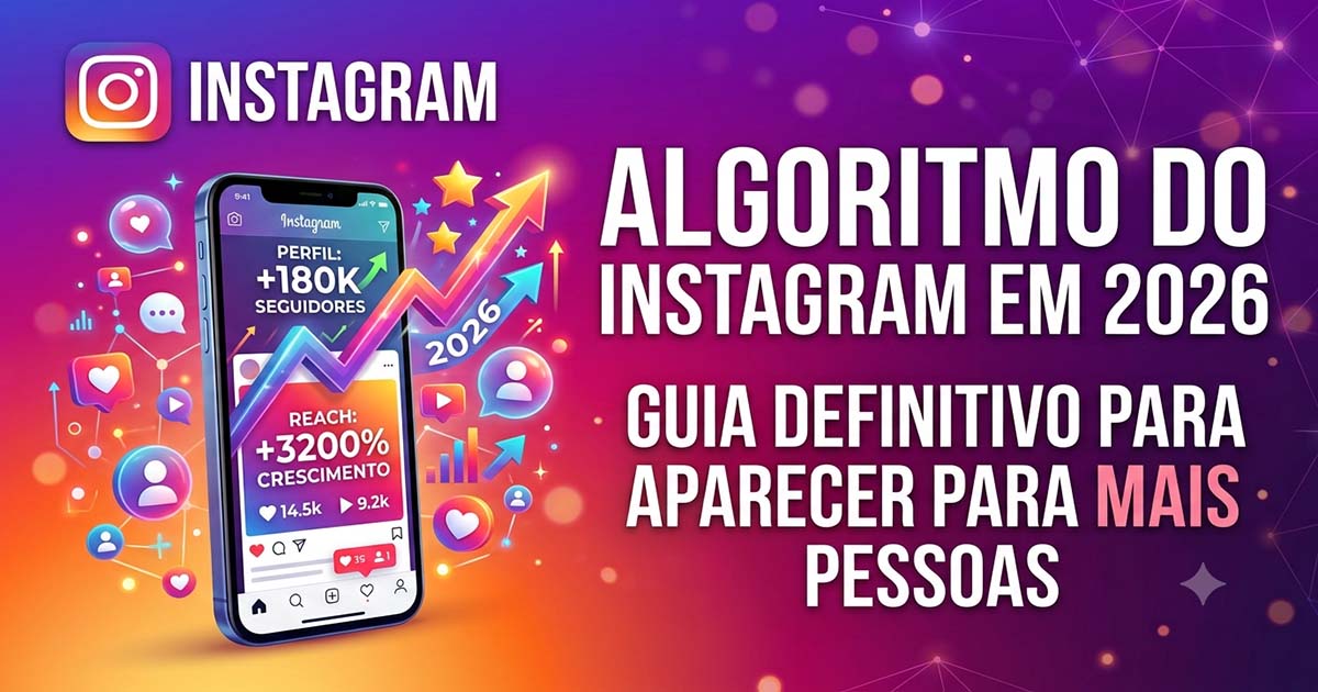 Algoritmo do Instagram em 2026: Guia Definitivo Para Aparecer Para Mais Pessoas