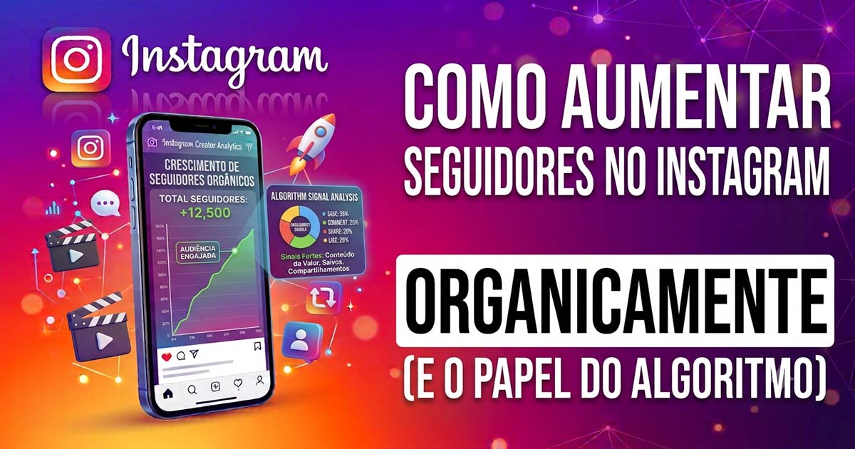Como Aumentar Seguidores no Instagram Organicamente (e o Papel do Algoritmo)